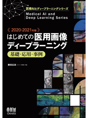 cover image of 医療AIとディープラーニングシリーズ 2020-2021年版 はじめての医用画像ディープラーニング －基礎・応用・事例－